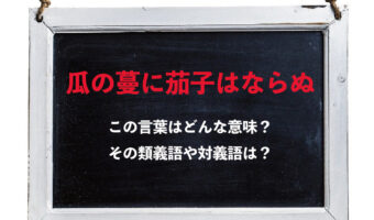 「瓜の蔓に茄子はならぬ」とはどんな意味の言葉?その類義語や対義語は?