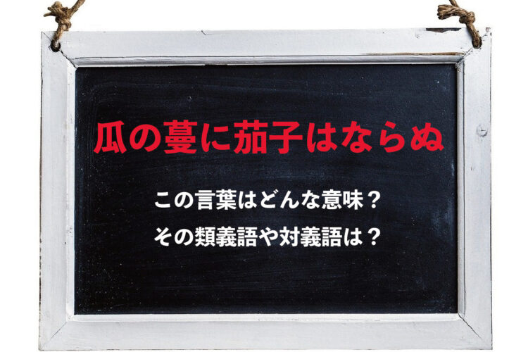 「瓜の蔓に茄子はならぬ」とはどんな意味の言葉？その類義語や対義語は？