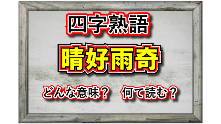 【四字熟語】「晴好雨奇」とはどんな意味の四字熟語？その由来は？