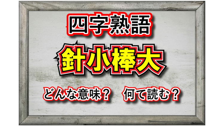 「針小棒大」とはどんな意味の四字熟語？その由来は同様の意味のことわざから？