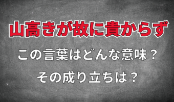 「山高きが故に貴からず」とはどんな意味？その由来や類義語は？