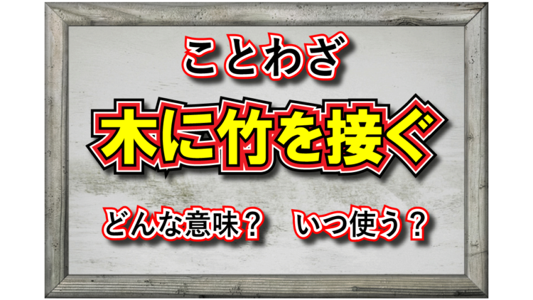 「木に竹を接ぐ」とはどんな意味？その成り立ちや類義語は？