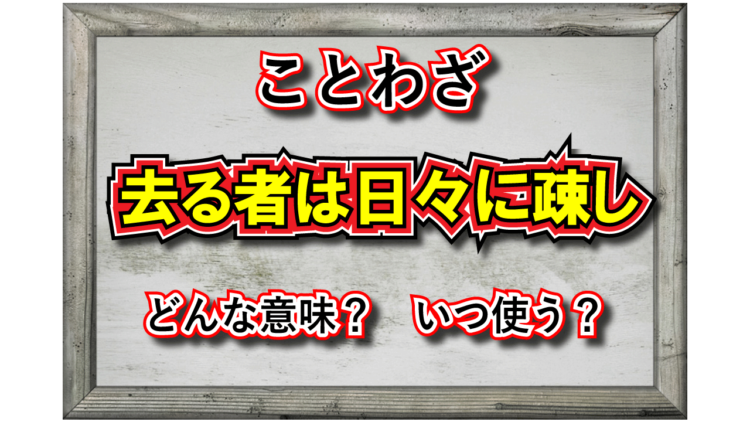 「去る者は日々に疎し」とはどんな意味の言葉？その由来は？