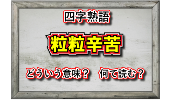 「粒粒辛苦」とはどんな意味の四字熟語?その由来や類義語は?