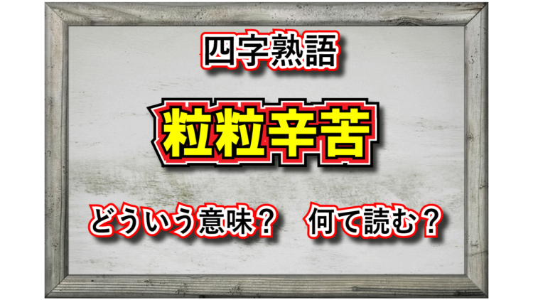 「粒粒辛苦」とはどんな意味の四字熟語？その由来や類義語は？