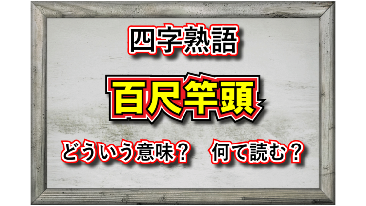 頂点をあらわす「百尺竿頭」、その意味や由来、そして類義語は？