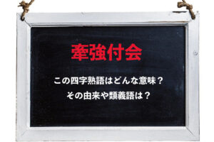 「牽強付会」とはどんな意味の四字熟語？その由来や類義語は？