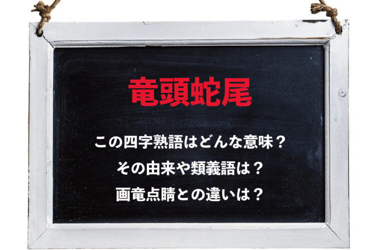 「竜頭蛇尾」とはどんな意味の四字熟語？その成り立ちや「画竜点睛」との違いは？
