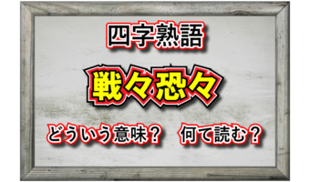 「戦々恐々」とはどんな意味の四字熟語?その用い方や由来、類義語は?