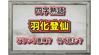 「羽化登仙」とはどんな意味の四字熟語？その由来や類義語は？