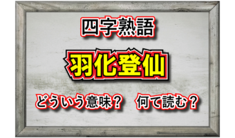 「羽化登仙」とはどんな意味の四字熟語?その由来や類義語は?
