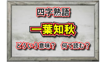 「一葉知秋」とはどんな意味の四字熟語?その由来や類義語は?
