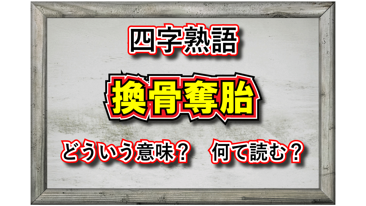 「換骨奪胎」とはどんな意味の四字熟語？どんな時に用いる言葉？その類義語は？