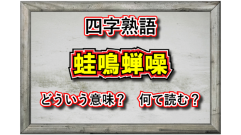 「蛙鳴蝉噪」とはどんな意味の四字熟語？カエルやセミが同関係しているの？その由来や類義語は？