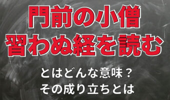 「門前の小僧習わぬ経を読む」とはどんな意味のことわざ？またその類義語や対義語は？