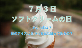 毎年7月3日は「ソフトクリームの日」!この日がなぜ記念日になったのか、その理由とは!!