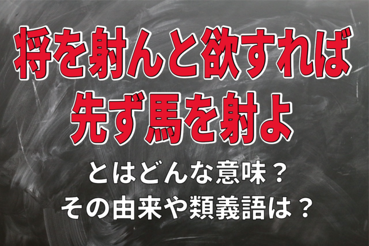 「将を射んと欲すれば先ず馬を射よ」とはどんな意味？その由来や類義語は？様々な言い回しのあるので注意！