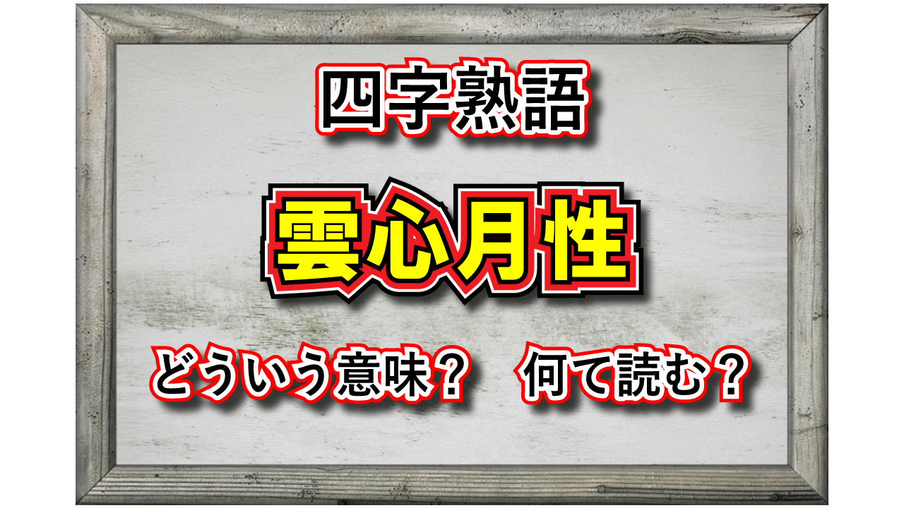 「雲心月性」とはどんな意味の四字熟語？その類義語や対義語は？