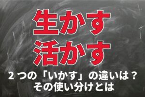 経験は「生かす」もの？「活かす」もの？どちらを使うべき？「いかす」の使い分けとは