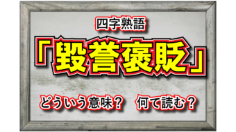 「毀誉褒貶」とはどんな意味の言葉？画数も多い難しい漢字が並ぶけどなんて読むの？