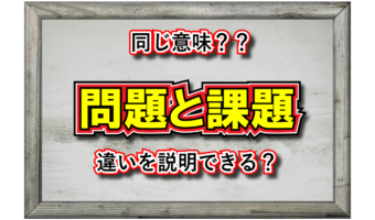 「問題」と「課題」は同じもの?それとも違いがある?