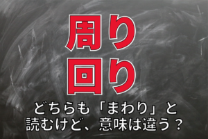 【まわり】「周り」と「回り」の意味の違いとは？その使い分け方は？