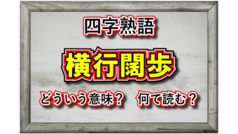 「横行闊歩」とはどんな意味の言葉？その成り立ちや類義語は？