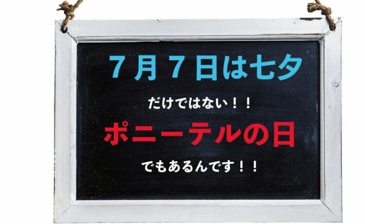 7月7日は七夕・・・だけではなく「ポニーテールの日」でもあるんです！その由来は七夕とも縁が深いらしい・・・