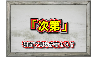 「次第」この言葉の意味は？実はシチュエーションによって異なる意味があります！