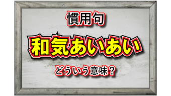 「和気あいあい」とはどんな意味の言葉？「和気」や「あいあい」とは何をあらわしているの？その類義語は？