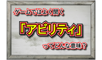 「アビリティー」とはどんな意味?スキルとの違いは?ゲーム用語だと違う意味合いで用いられる