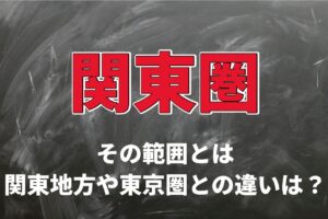 「関東圏」が呼びあらわす範囲はどの県域？関東地方や首都圏とは違うの？