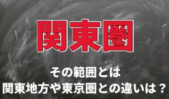 「関東圏」が呼びあらわす範囲はどの県域？関東地方や首都圏とは違うの？