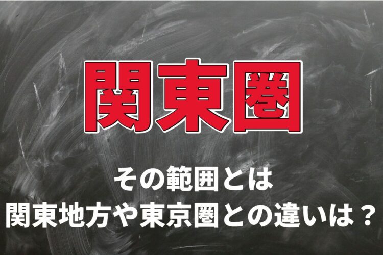 「関東圏」が呼びあらわす範囲はどの県域？関東地方や首都圏とは違うの？