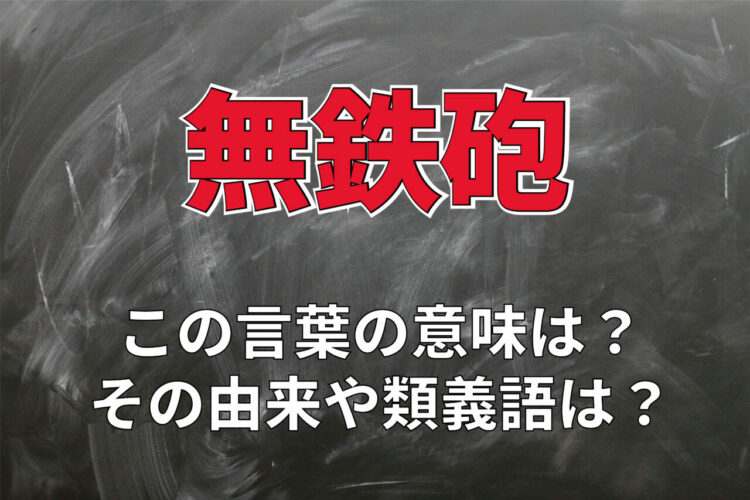 「無鉄砲」とはどのような意味の言葉？その由来は・・・、銃を意味する鉄砲は関係ない！？