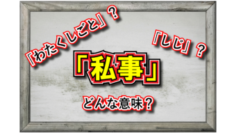 「私事」とはどんな意味？その読み方は？どんな時に用いるの？