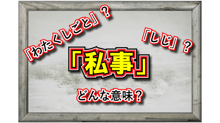 「私事」とはどんな意味？その読み方は？どんな時に用いるの？