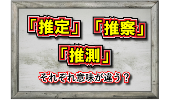 「推測」とはどんな意味？「推察」や「推定」といった類義語との違いは？その対義語は？