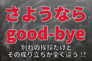 「さようなら」と「good-bye」どちらも別れの挨拶なのに・・。その語源や単語の意味が全く違う！？