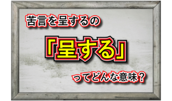 「呈する」とはどんな意味の言葉？その類義語は？「苦言を呈する」とはどんな意味合い？