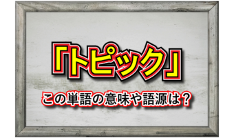 「トピック」とはどんな意味の言葉？その由来や類義語は？