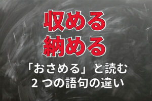 【おさめる】「収める」と「納める」、その意味の違いは？どのように使い分けをしたらいいの？？