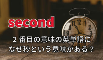 2番目という意味の英単語「second」に、なぜ「秒」の意味があるの?その理由とは!!