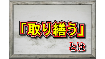 「取り繕う」とはどんな意味？どのような動作に対して持ちられるの？