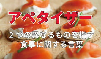 「アペタイザー」とはどんな意味?食事の際に全く異なる2つの意味で用いられる不思議な言葉!!