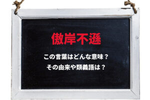 「傲岸不遜」とはどんな意味の四字熟語？「傲岸」とはなにをあらわしているの？「不遜」を含む他の四字熟語はどんなものがある？