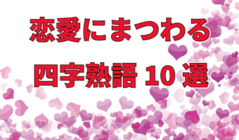 恋患いに両思い、失恋まで・・、恋愛にまつわる四字熟語10選