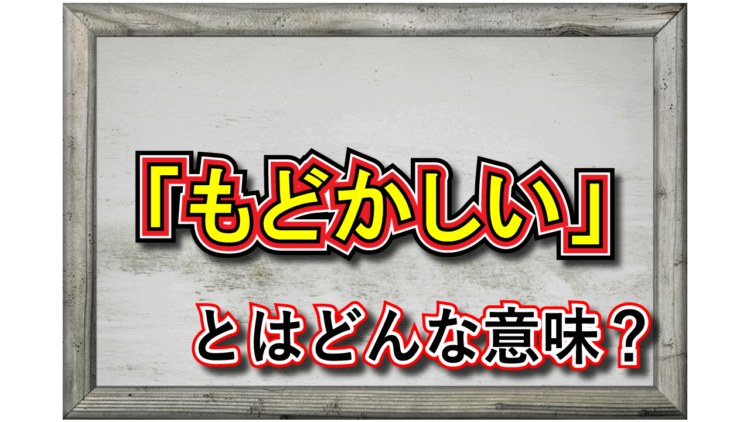 「もどかしい」とはどんな意味？その類義語は？
