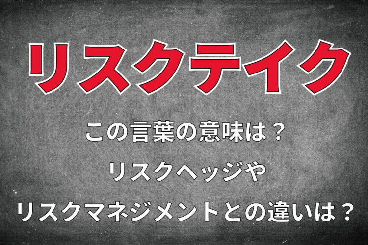 ビジネス用語「リスクテイク」とはどんな意味？「リスクヘッジ」や「リスクマネジメント」との違いは？