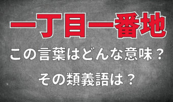 「一丁目一番地」とはどんな意味の言葉?その類義語は?